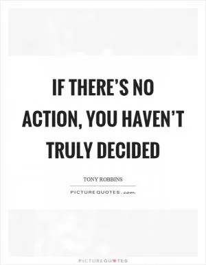 If there’s no action, you haven’t truly decided Picture Quote #1