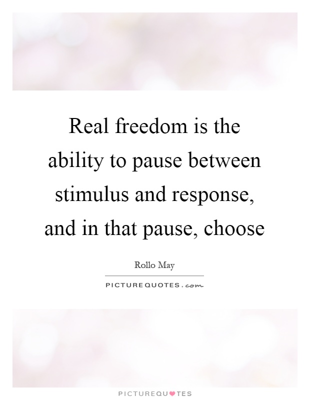 Real freedom is the ability to pause between stimulus and response, and in that pause, choose Picture Quote #1
