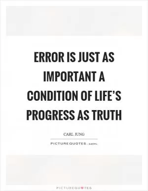 Error is just as important a condition of life’s progress as truth Picture Quote #1