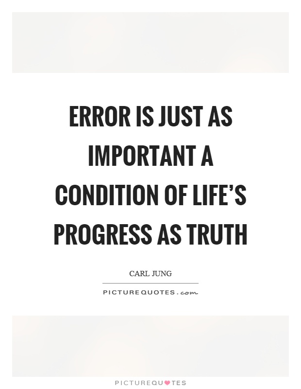 Error is just as important a condition of life's progress as truth Picture Quote #1