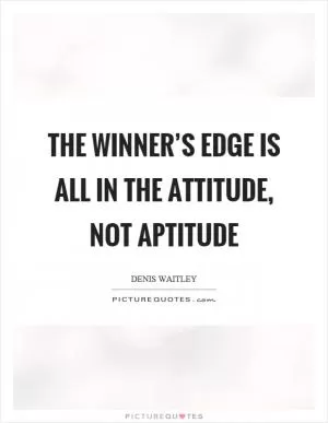 The winner’s edge is all in the attitude, not aptitude Picture Quote #1
