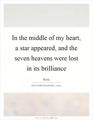 In the middle of my heart, a star appeared, and the seven heavens were lost in its brilliance Picture Quote #1
