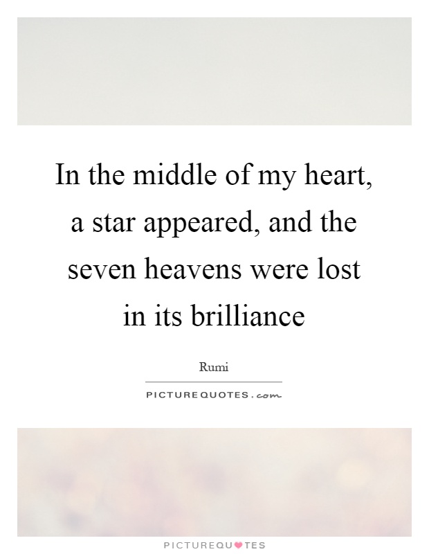 In the middle of my heart, a star appeared, and the seven heavens were lost in its brilliance Picture Quote #1