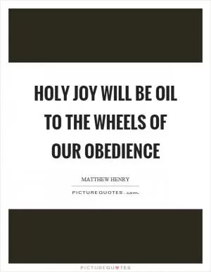 Holy joy will be oil to the wheels of our obedience Picture Quote #1