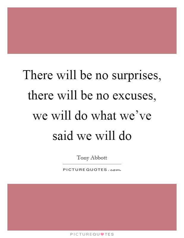 There will be no surprises, there will be no excuses, we will do what we've said we will do Picture Quote #1