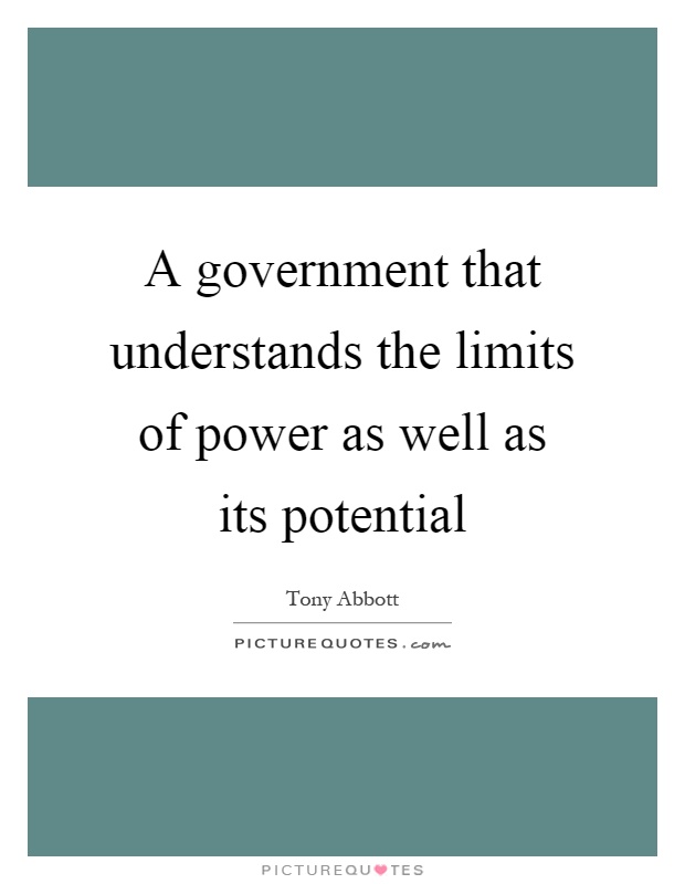 A government that understands the limits of power as well as its potential Picture Quote #1