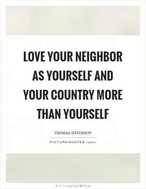 Love your neighbor as yourself and your country more than yourself Picture Quote #1