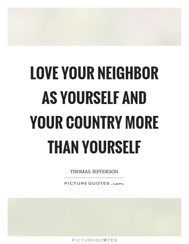Love your neighbor as yourself and your country more than yourself Picture Quote #1