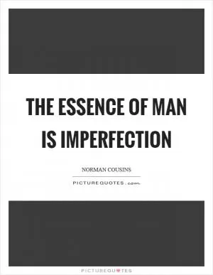 The essence of man is imperfection Picture Quote #1