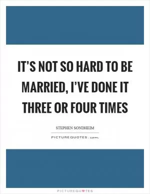 It’s not so hard to be married, I’ve done it three or four times Picture Quote #1