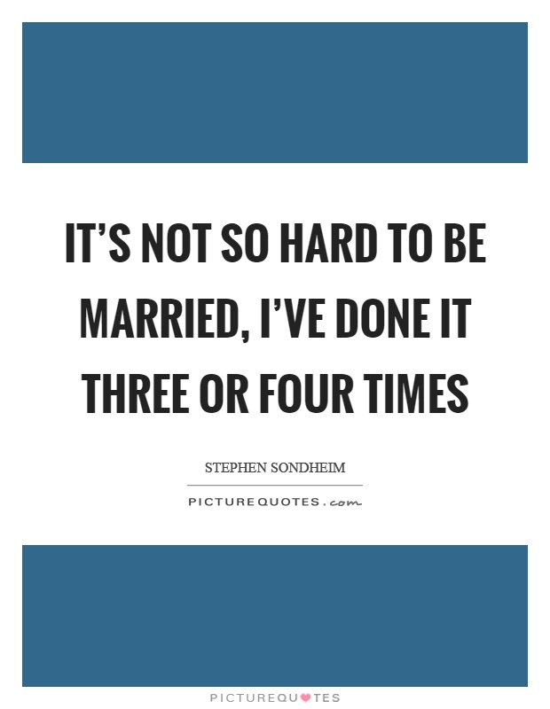 It's not so hard to be married, I've done it three or four times Picture Quote #1