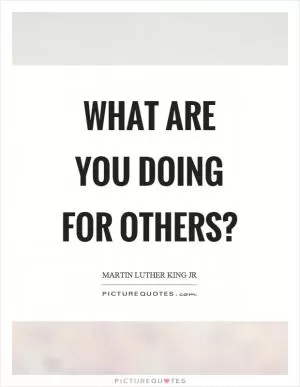 What are you doing for others? Picture Quote #1