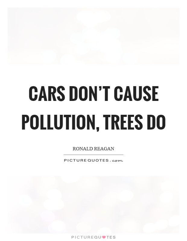 Cars don't cause pollution, trees do Picture Quote #1