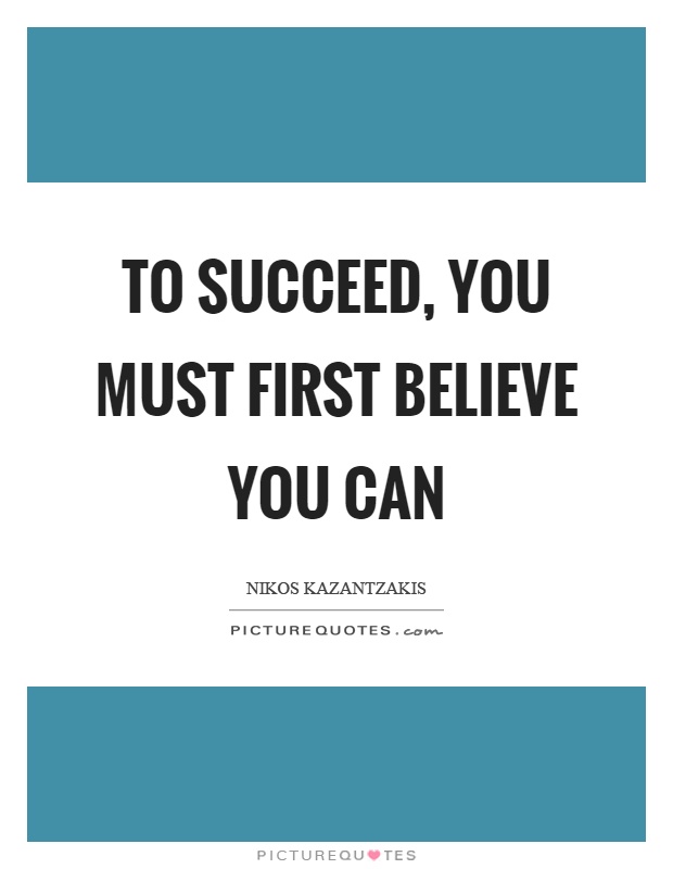 To succeed, you must first believe you can Picture Quote #1