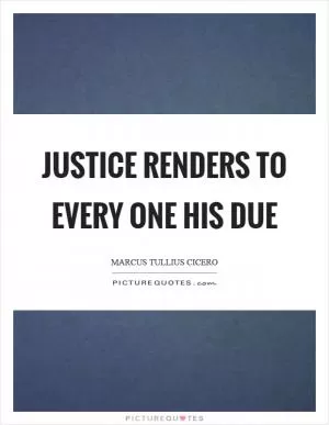 Justice renders to every one his due Picture Quote #1