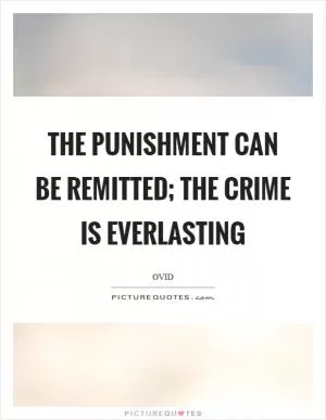 The punishment can be remitted; the crime is everlasting Picture Quote #1