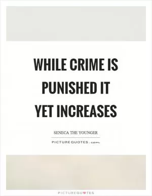 While crime is punished it yet increases Picture Quote #1