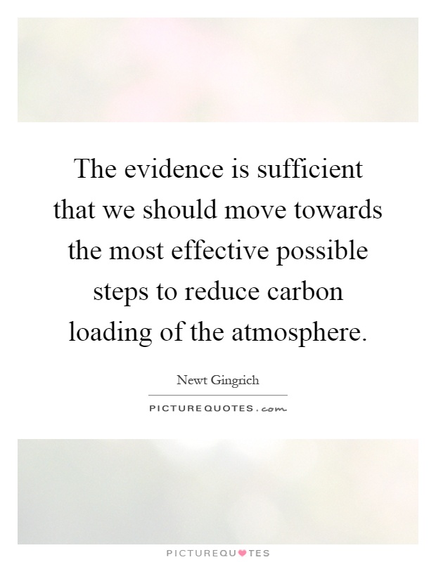 The evidence is sufficient that we should move towards the most effective possible steps to reduce carbon loading of the atmosphere Picture Quote #1