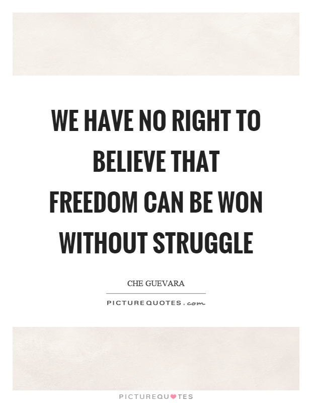 We have no right to believe that freedom can be won without struggle Picture Quote #1