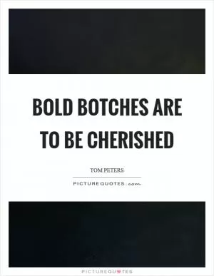 Bold botches are to be cherished Picture Quote #1