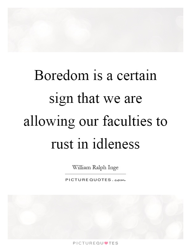 Boredom is a certain sign that we are allowing our faculties to rust in idleness Picture Quote #1