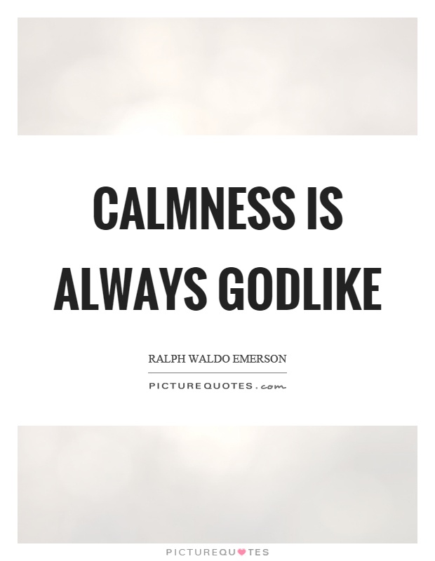 Calmness is always godlike Picture Quote #1