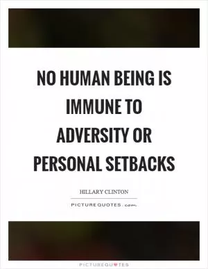 No human being is immune to adversity or personal setbacks Picture Quote #1