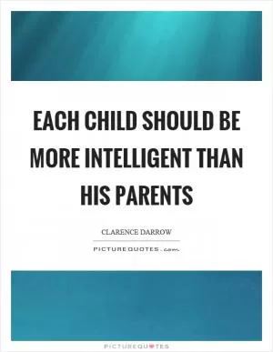 Each child should be more intelligent than his parents Picture Quote #1