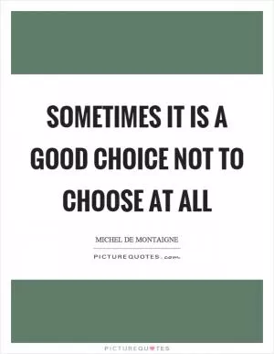 Sometimes it is a good choice not to choose at all Picture Quote #1