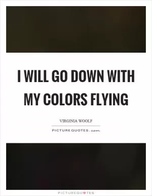 I will go down with my colors flying Picture Quote #1