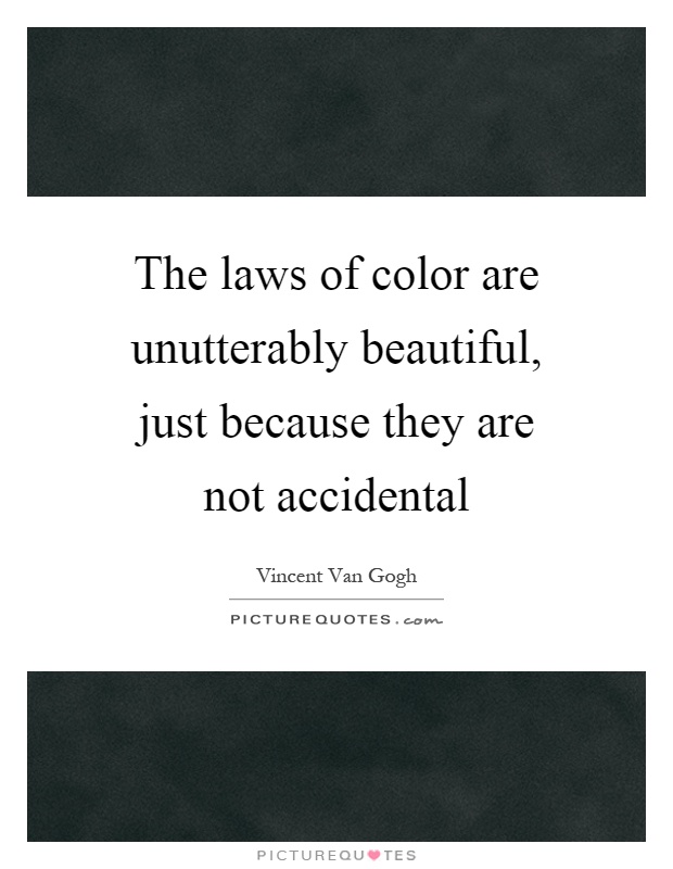 The laws of color are unutterably beautiful, just because they are not accidental Picture Quote #1
