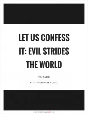 Let us confess it: evil strides the world Picture Quote #1