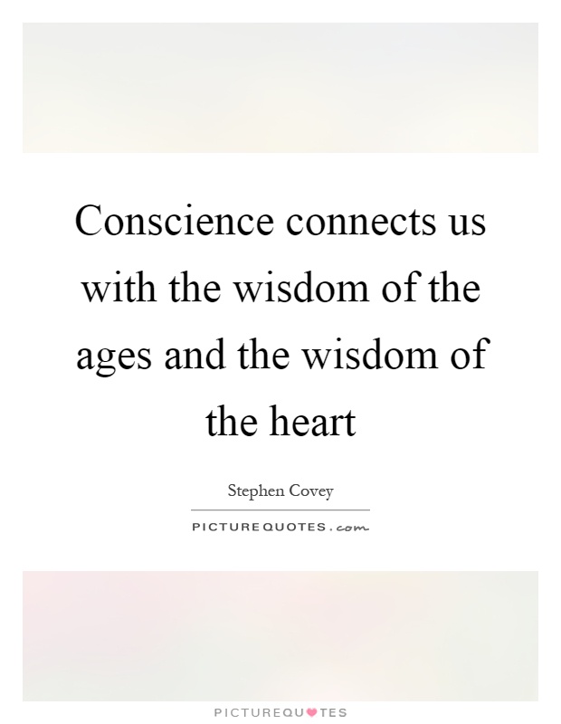 Conscience connects us with the wisdom of the ages and the wisdom of the heart Picture Quote #1