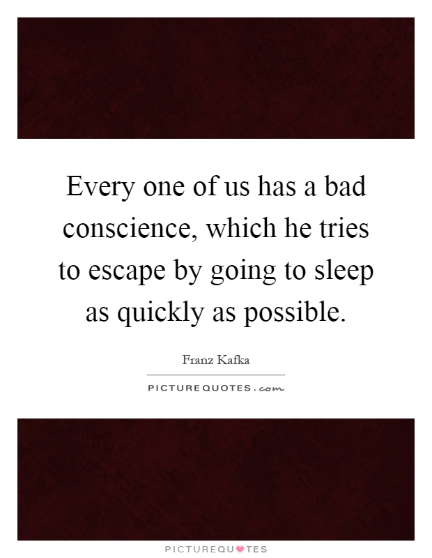 Every one of us has a bad conscience, which he tries to escape by going to sleep as quickly as possible Picture Quote #1