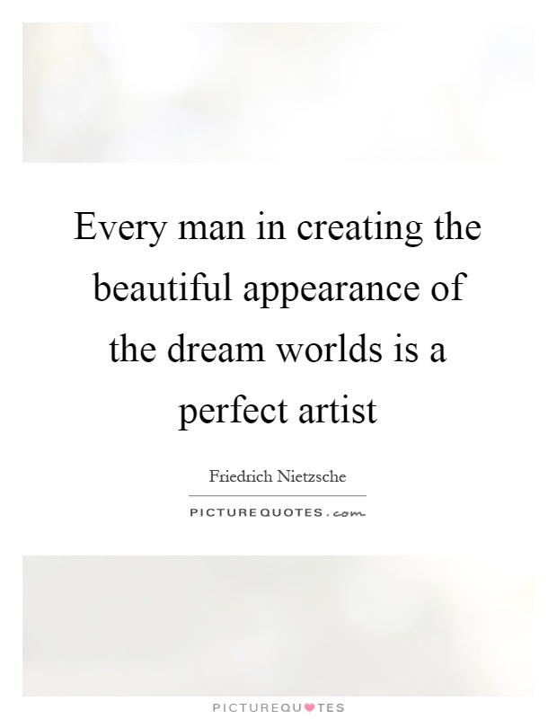 Every man in creating the beautiful appearance of the dream worlds is a perfect artist Picture Quote #1