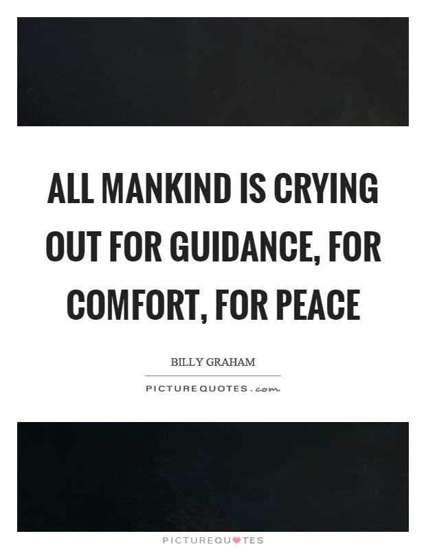 All mankind is crying out for guidance, for comfort, for peace Picture Quote #1