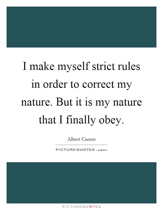 I make myself strict rules in order to correct my nature. But it is my nature that I finally obey Picture Quote #1