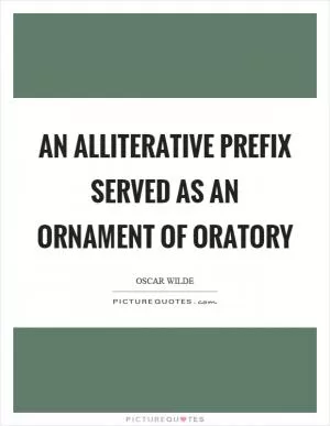 An alliterative prefix served as an ornament of oratory Picture Quote #1