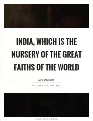 India, which is the nursery of the great faiths of the world Picture Quote #1