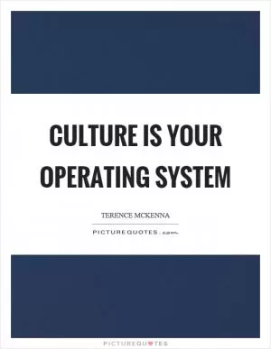 Culture is your operating system Picture Quote #1