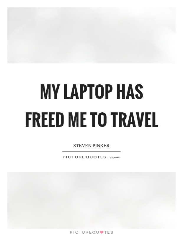 My laptop has freed me to travel Picture Quote #1