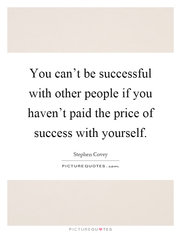 You can't be successful with other people if you haven't paid the price of success with yourself Picture Quote #1
