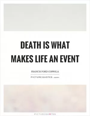 Death is what makes life an event Picture Quote #1