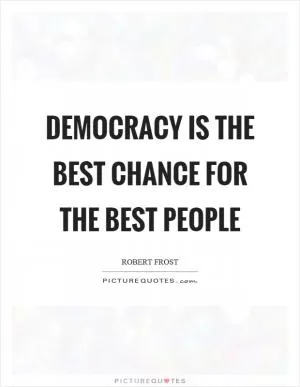 Democracy is the best chance for the best people Picture Quote #1