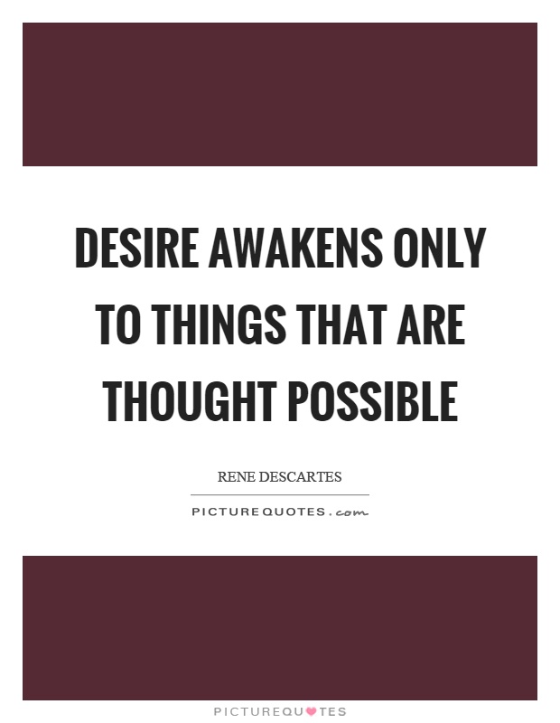 Desire awakens only to things that are thought possible Picture Quote #1