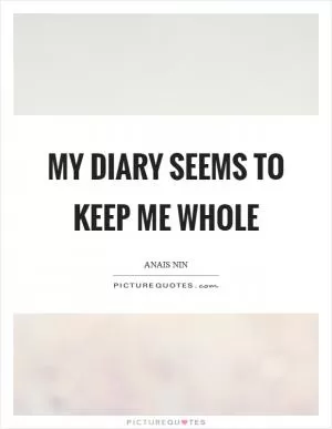 My diary seems to keep me whole Picture Quote #1