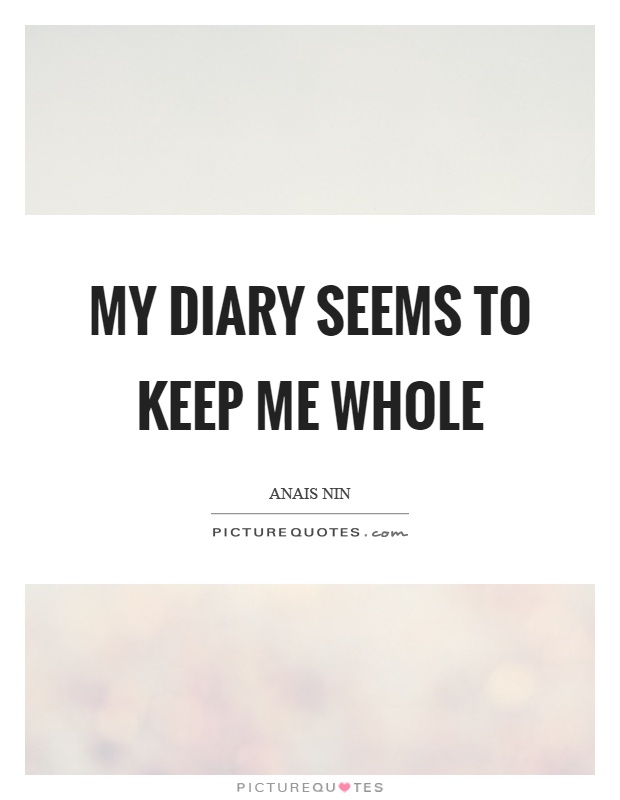 My diary seems to keep me whole Picture Quote #1