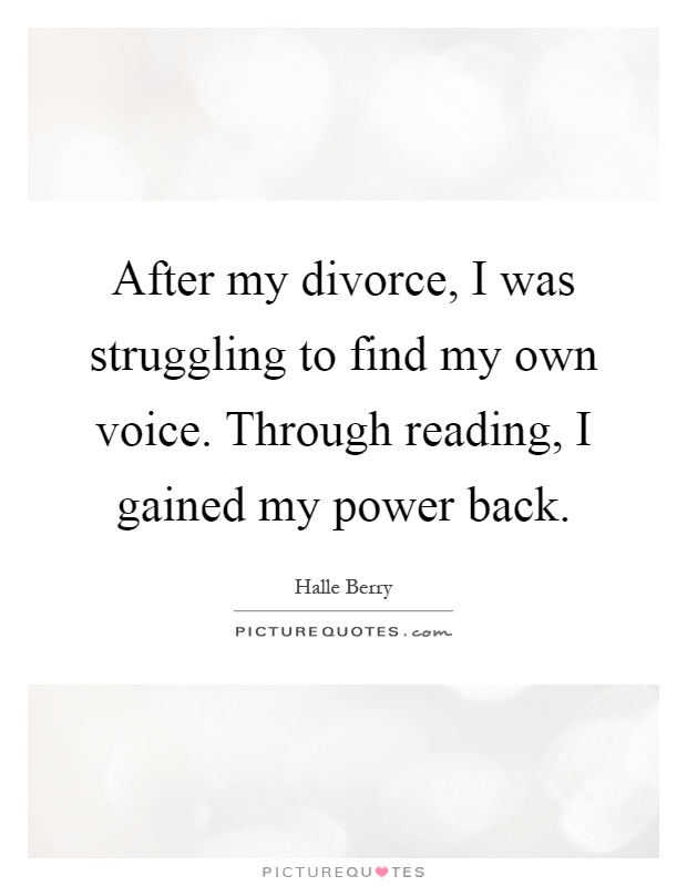 After my divorce, I was struggling to find my own voice. Through reading, I gained my power back Picture Quote #1