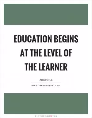 Education begins at the level of the learner Picture Quote #1