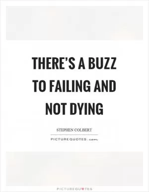 There’s a buzz to failing and not dying Picture Quote #1